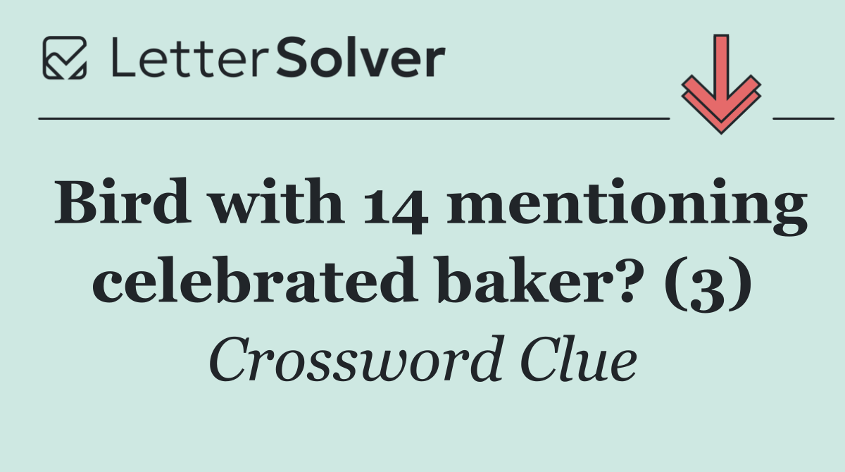Bird with 14 mentioning celebrated baker? (3)