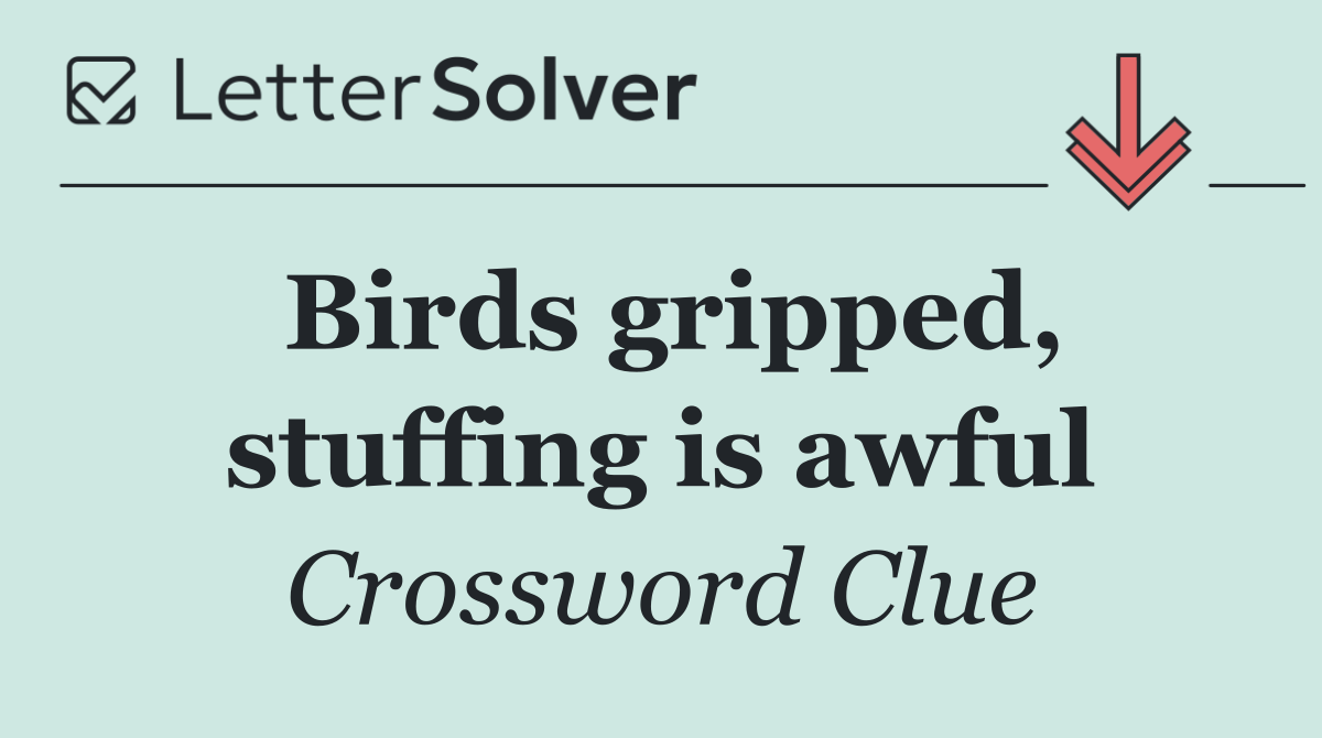 Birds gripped, stuffing is awful