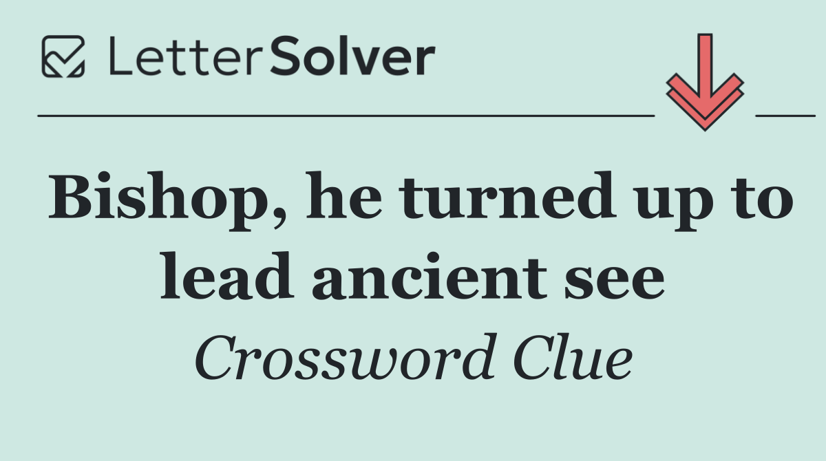 Bishop, he turned up to lead ancient see