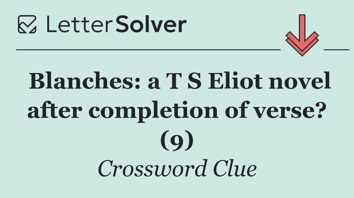 Blanches: a T S Eliot novel after completion of verse? (9)