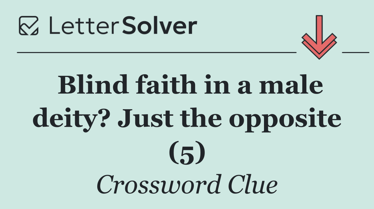 Blind faith in a male deity? Just the opposite (5)