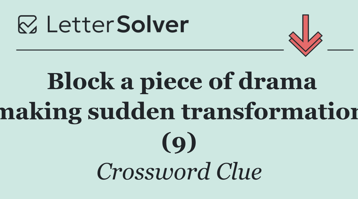 Block a piece of drama making sudden transformation (9)