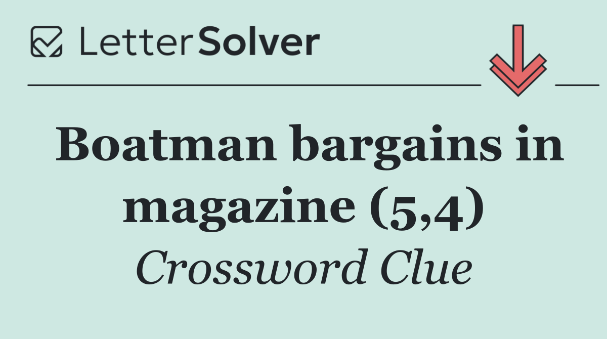 Boatman bargains in magazine (5,4)