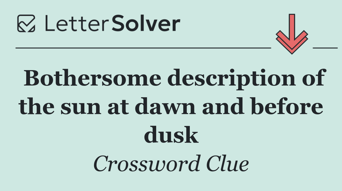 Bothersome description of the sun at dawn and before dusk