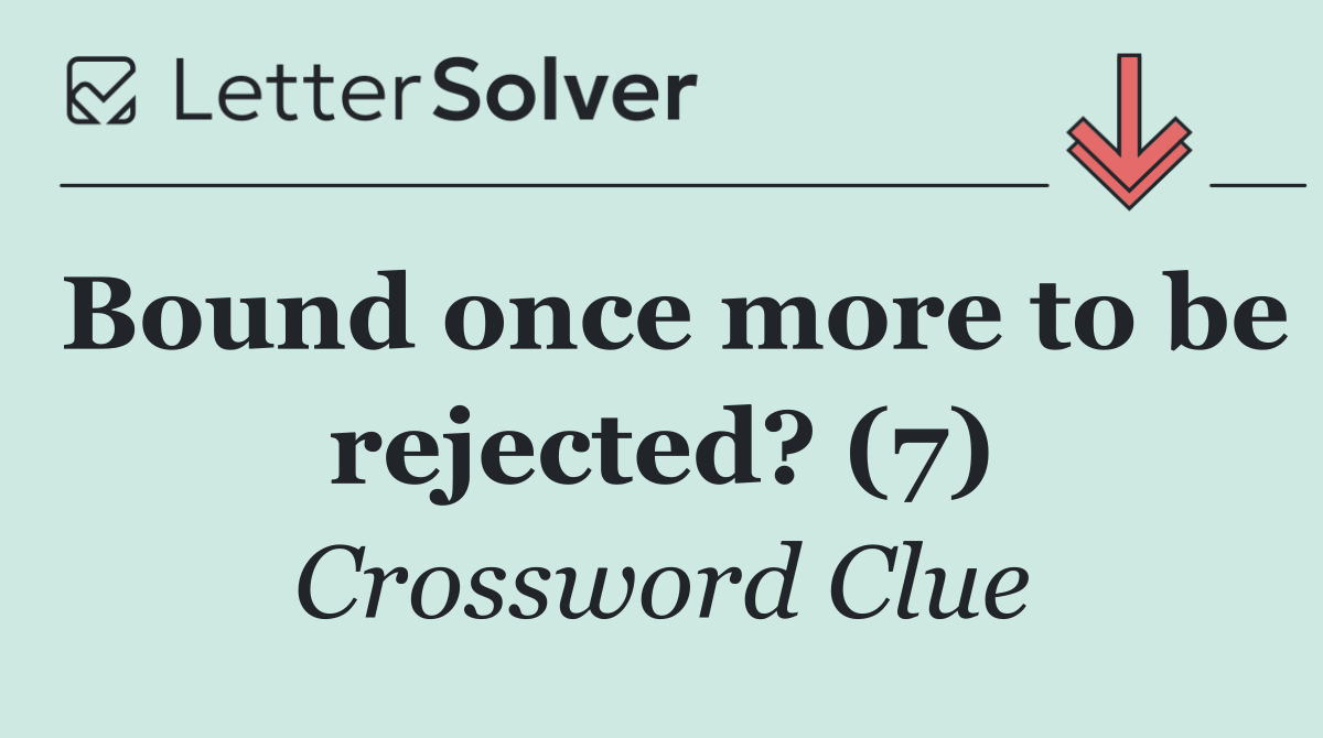Bound once more to be rejected? (7)