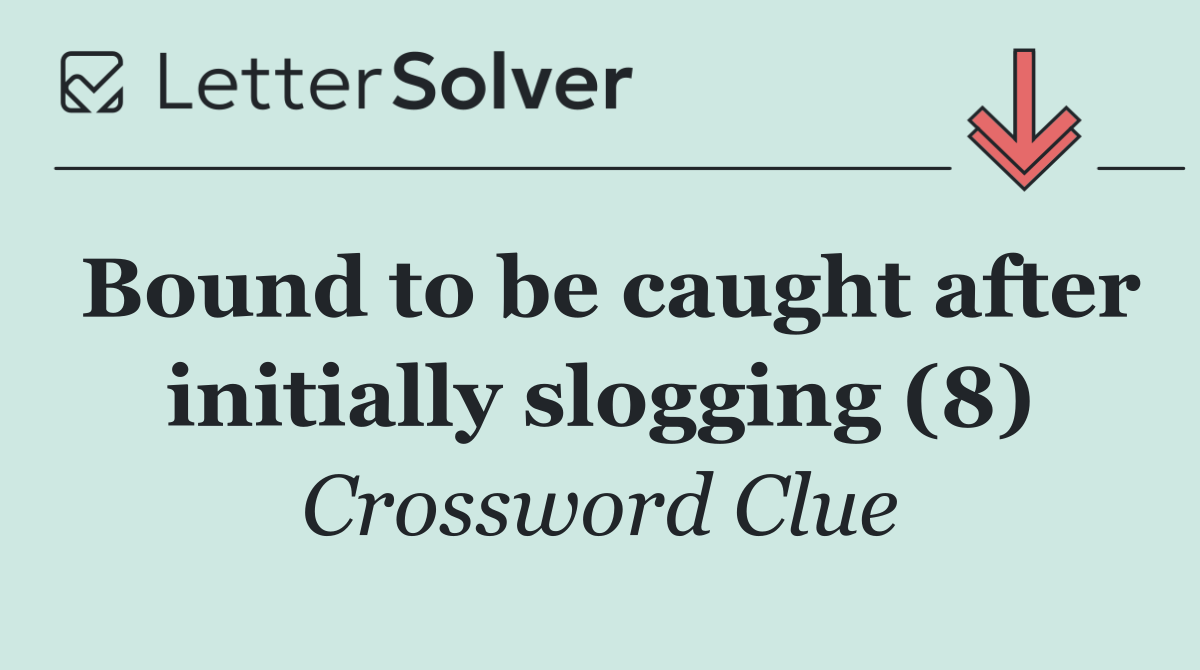 Bound to be caught after initially slogging (8)