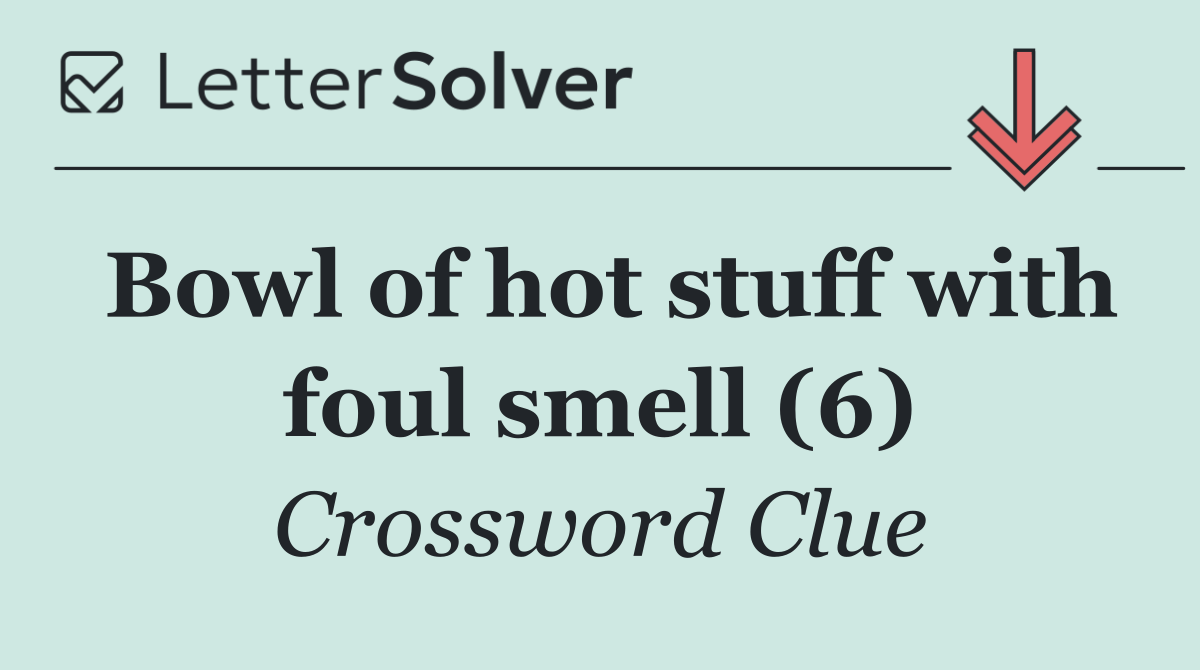 Bowl of hot stuff with foul smell (6)