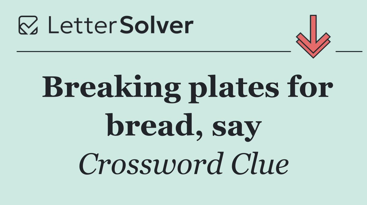 Breaking plates for bread, say