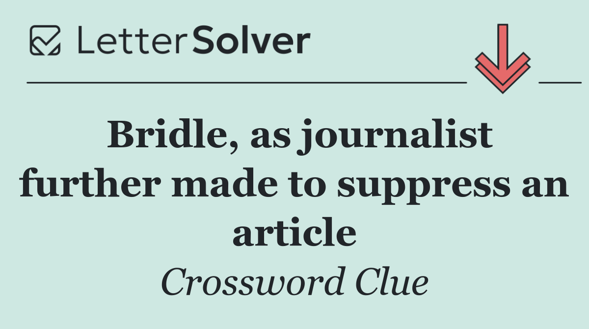 Bridle, as journalist further made to suppress an article