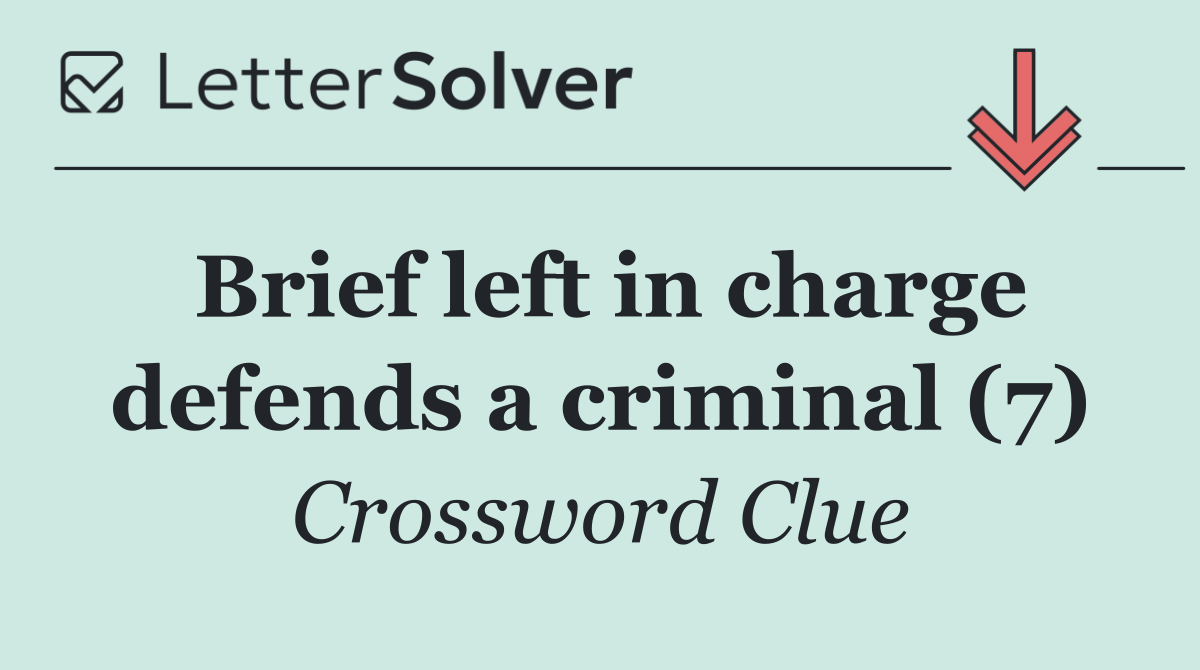Brief left in charge defends a criminal (7)