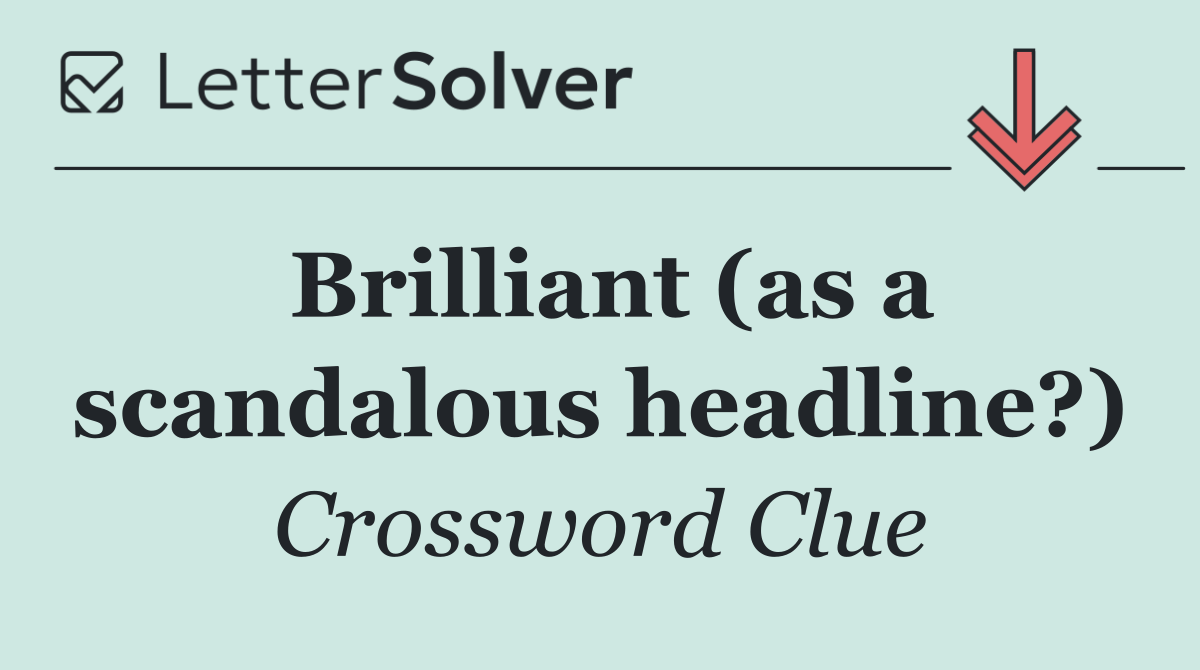 Brilliant (as a scandalous headline?)