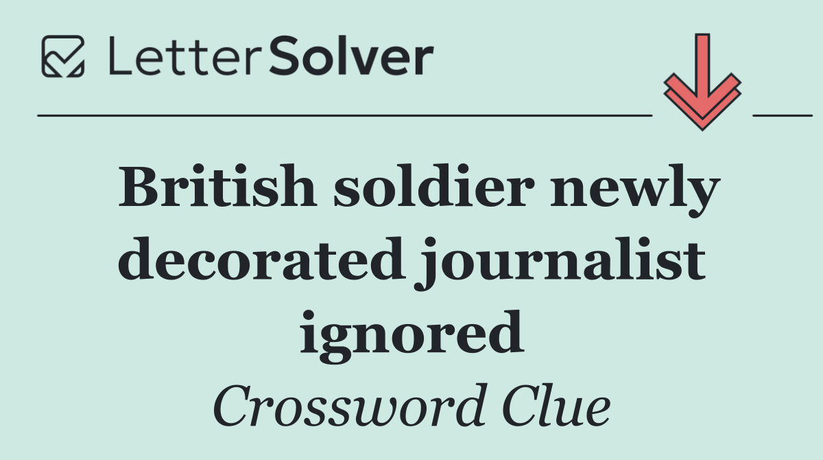 British soldier newly decorated journalist ignored