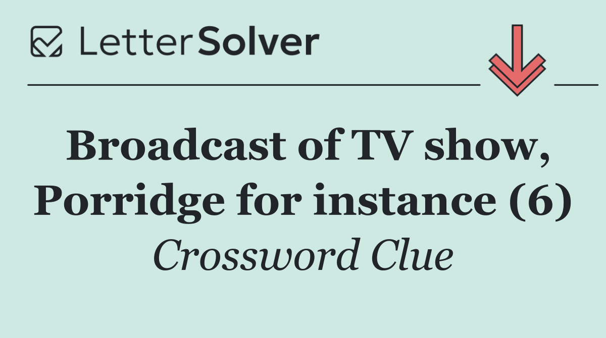 Broadcast of TV show, Porridge for instance (6)
