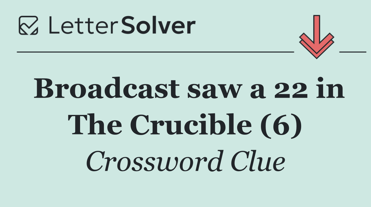 Broadcast saw a 22 in The Crucible (6)