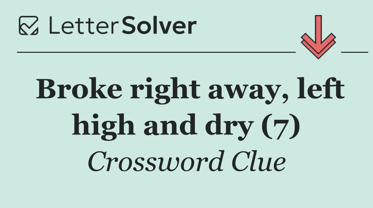 Broke right away, left high and dry (7)