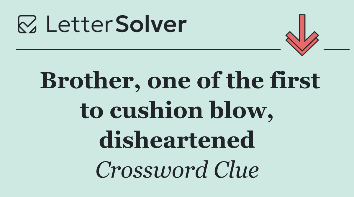 Brother, one of the first to cushion blow, disheartened