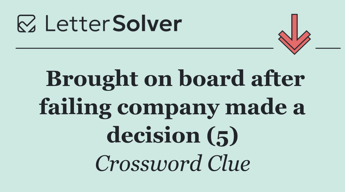 Brought on board after failing company made a decision (5)