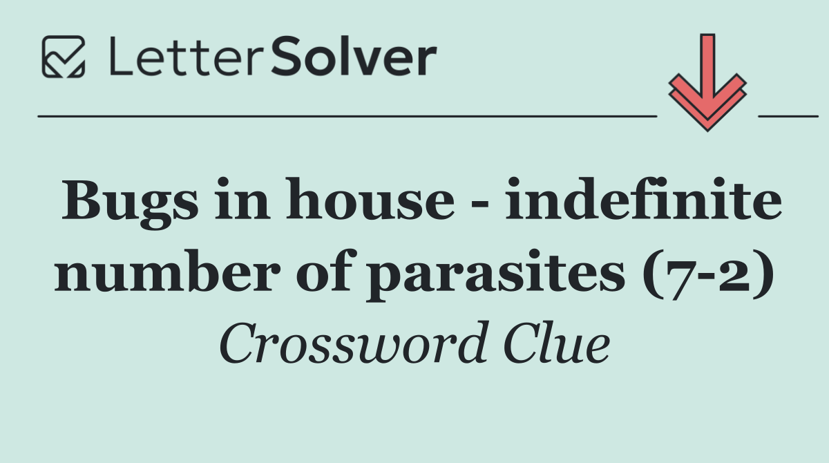 Bugs in house   indefinite number of parasites (7 2)