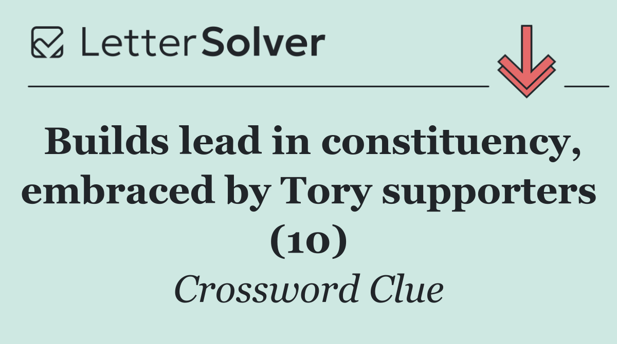 Builds lead in constituency, embraced by Tory supporters (10)