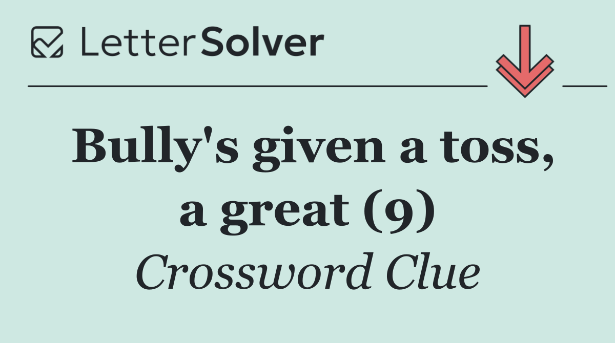 Bully's given a toss, a great (9)