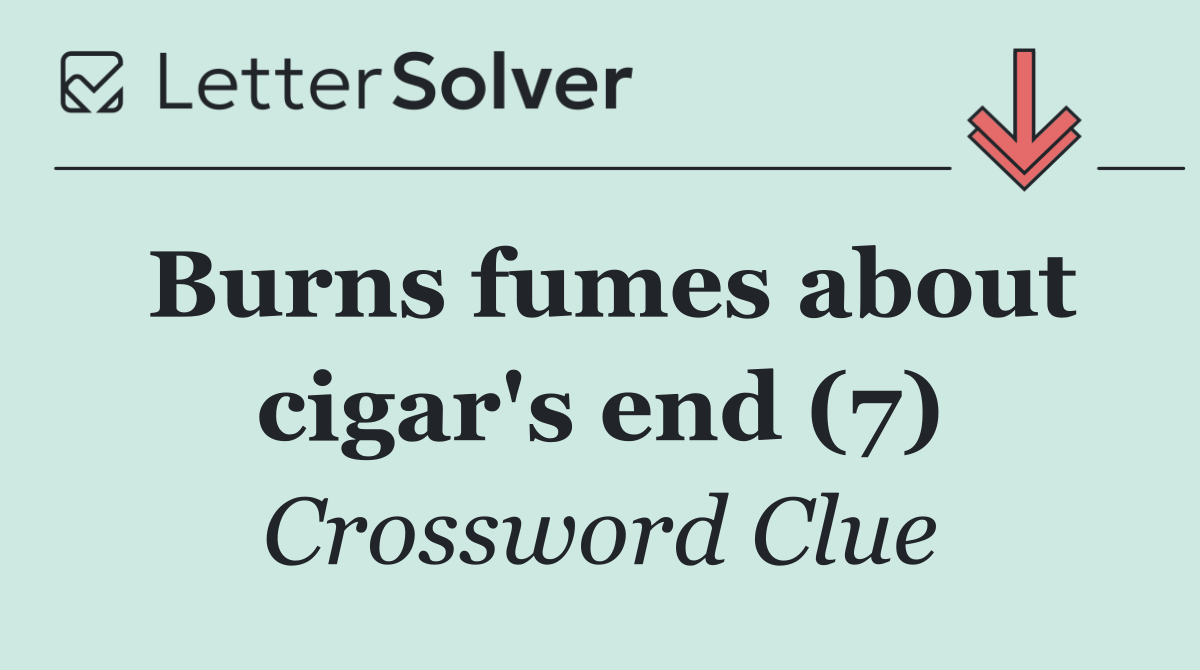 Burns fumes about cigar's end (7)