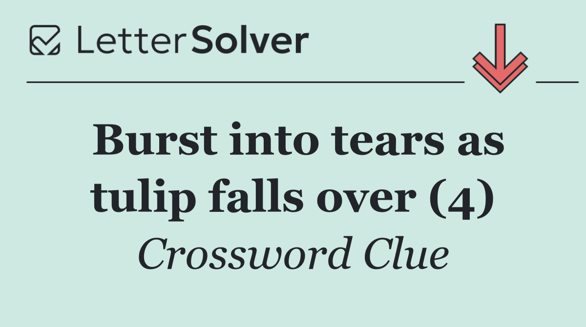 Burst into tears as tulip falls over (4)