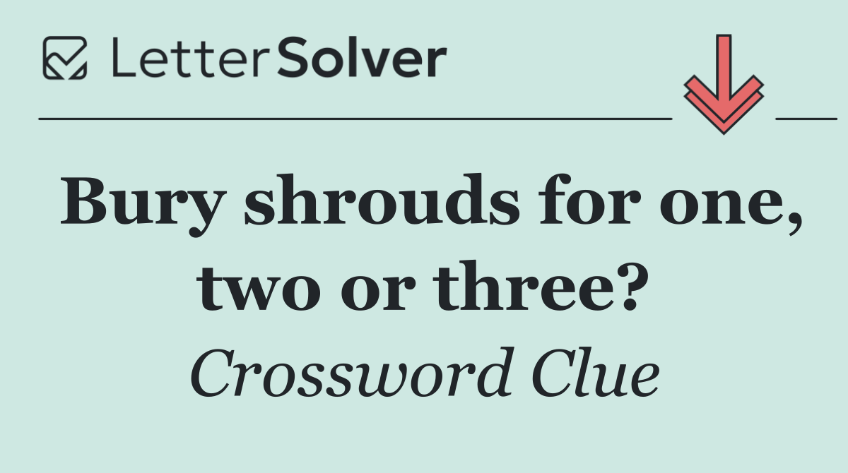Bury shrouds for one, two or three?