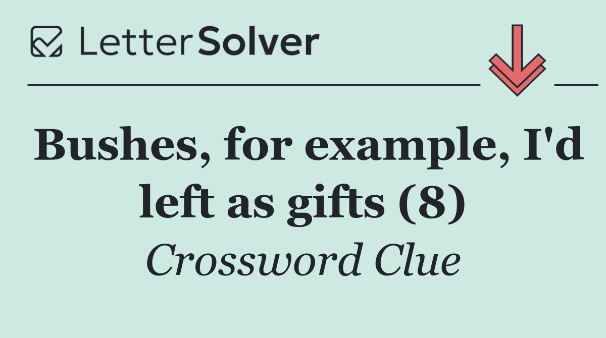 Bushes, for example, I'd left as gifts (8)