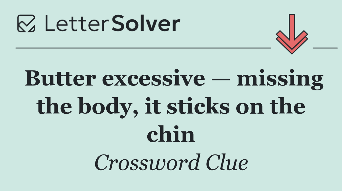 Butter excessive — missing the body, it sticks on the chin