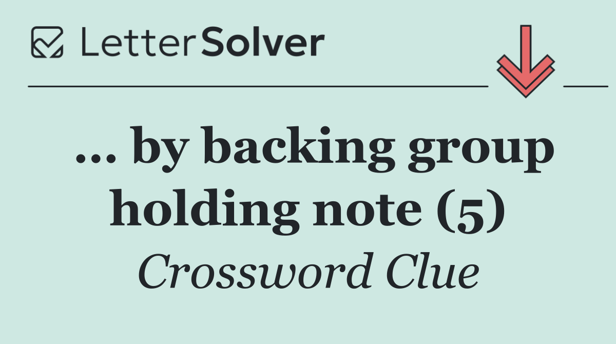 … by backing group holding note (5)