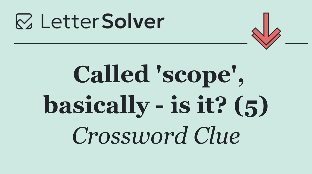 Called 'scope', basically   is it? (5)