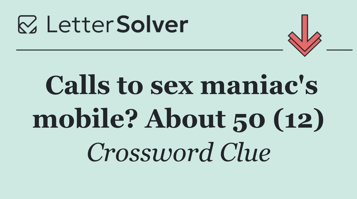 Calls to sex maniac's mobile? About 50 (12)