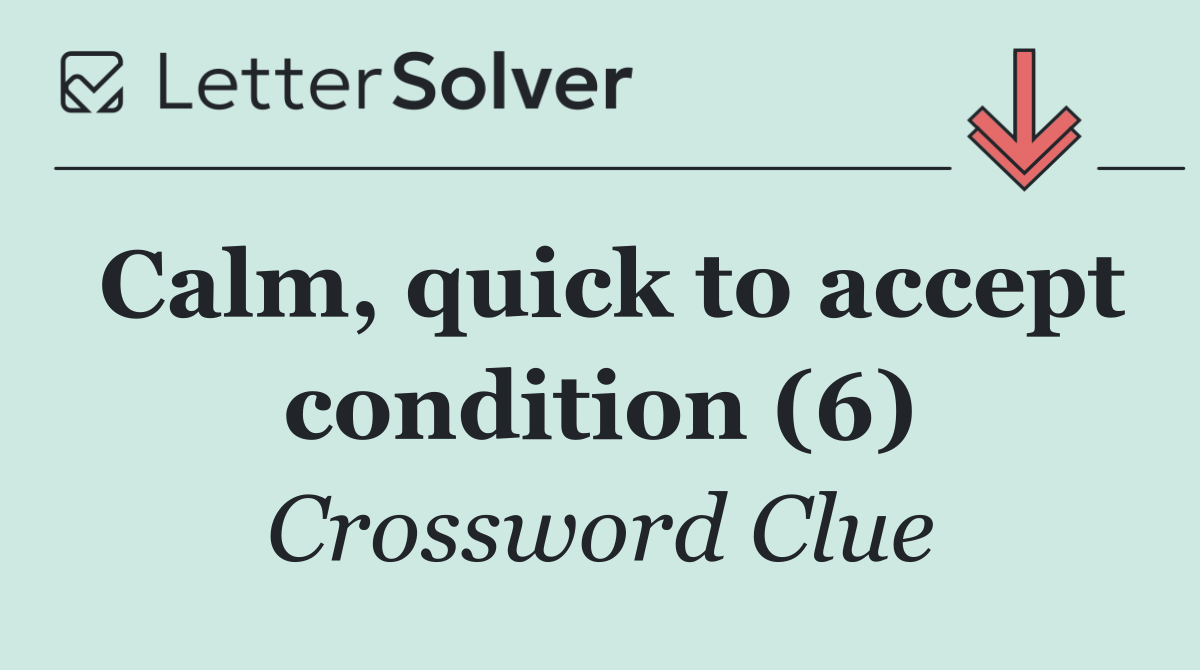 Calm, quick to accept condition (6)