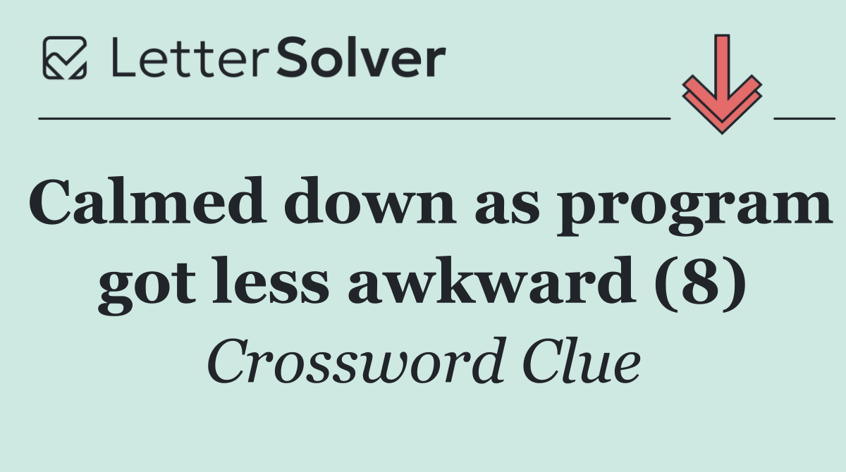 Calmed down as program got less awkward (8)
