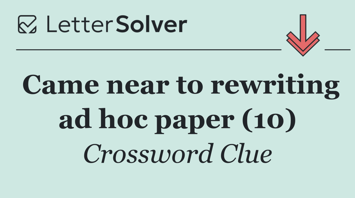 Came near to rewriting ad hoc paper (10)