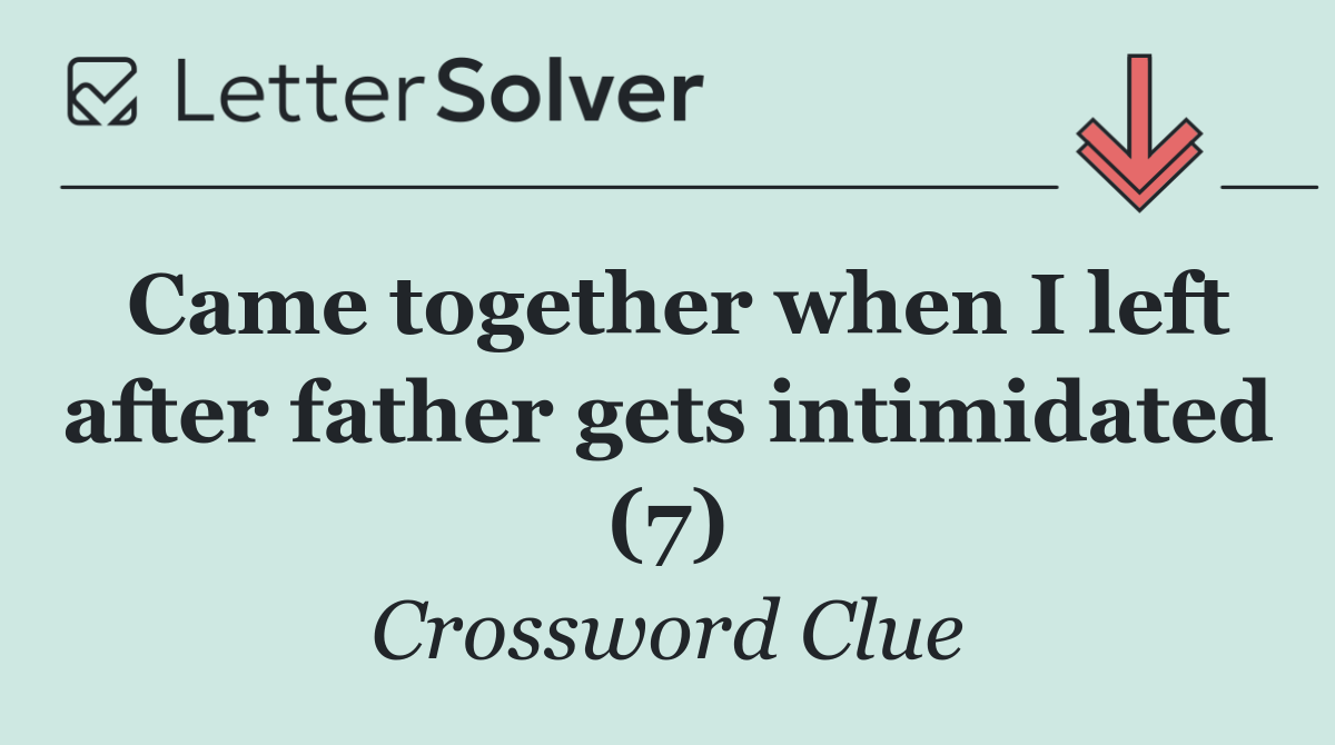 Came together when I left after father gets intimidated (7)