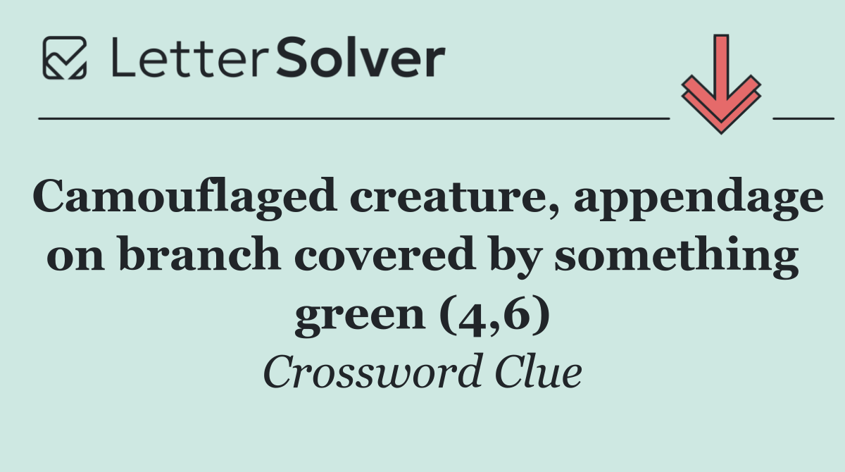 Camouflaged creature, appendage on branch covered by something green (4,6)