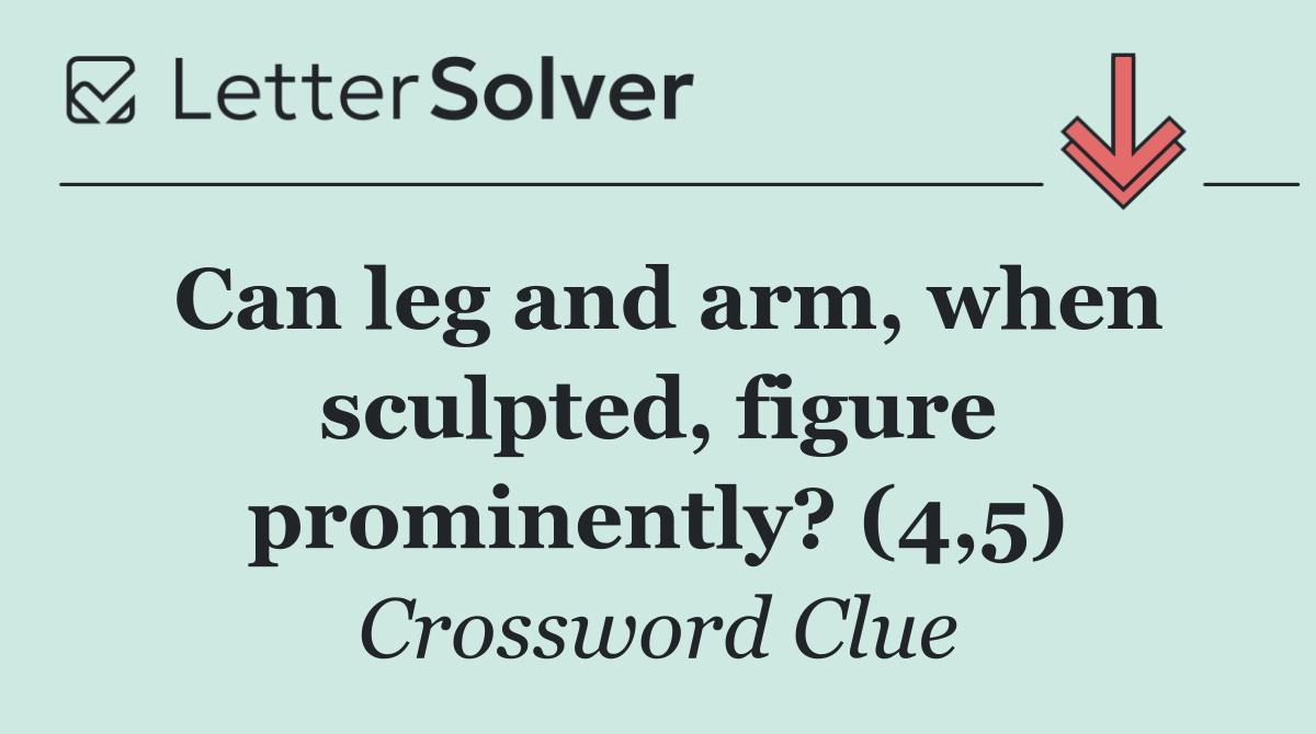 Can leg and arm, when sculpted, figure prominently? (4,5)