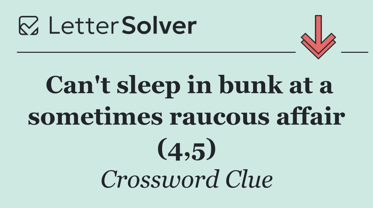 Can't sleep in bunk at a sometimes raucous affair (4,5)