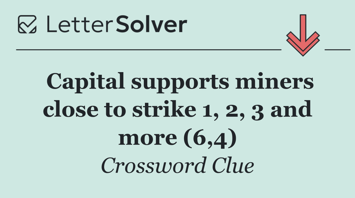 Capital supports miners close to strike 1, 2, 3 and more (6,4)