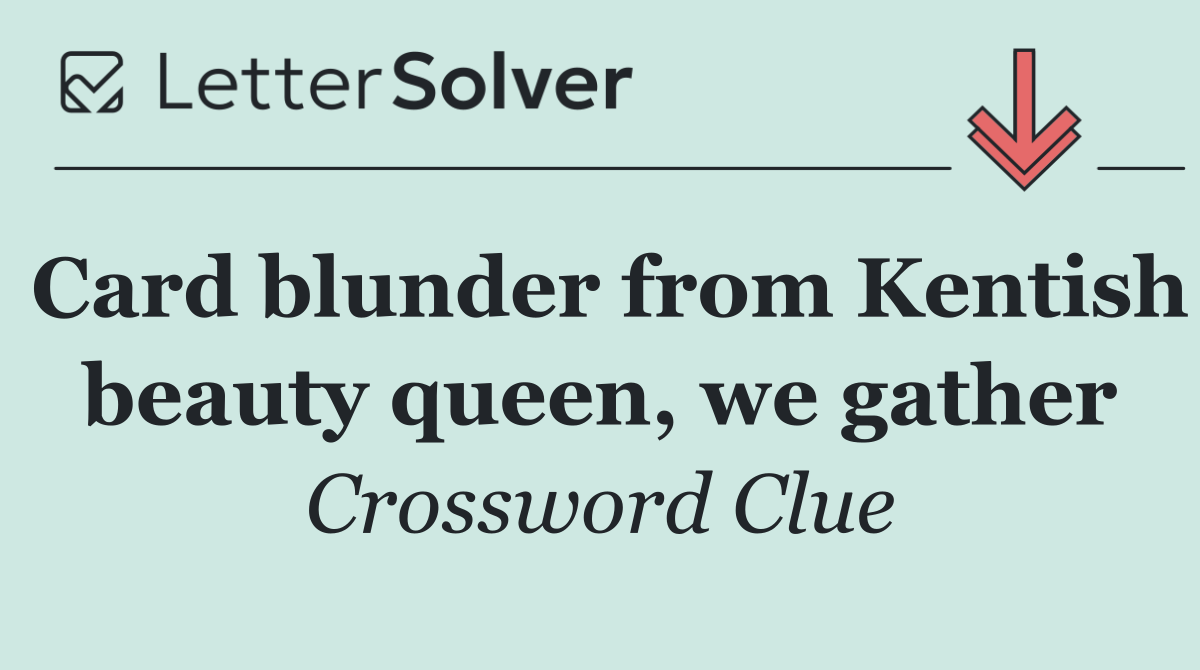 Card blunder from Kentish beauty queen, we gather