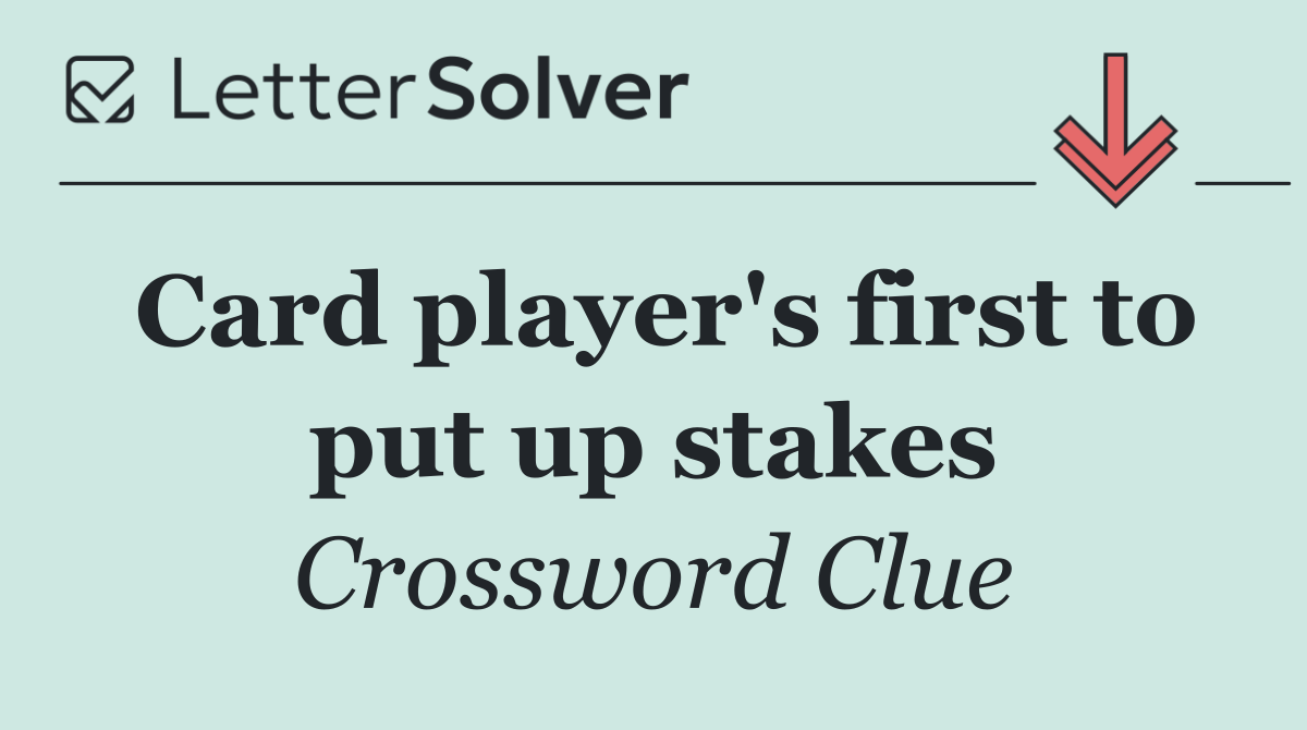Card player's first to put up stakes