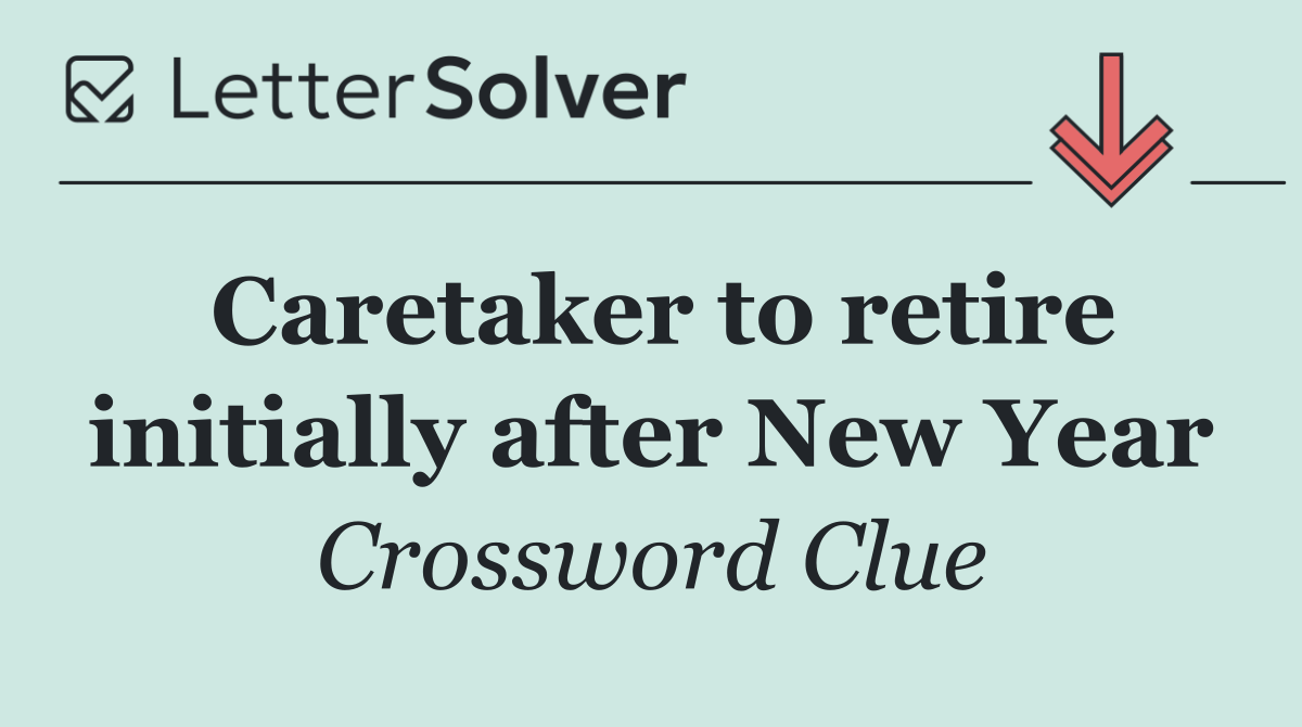 Caretaker to retire initially after New Year