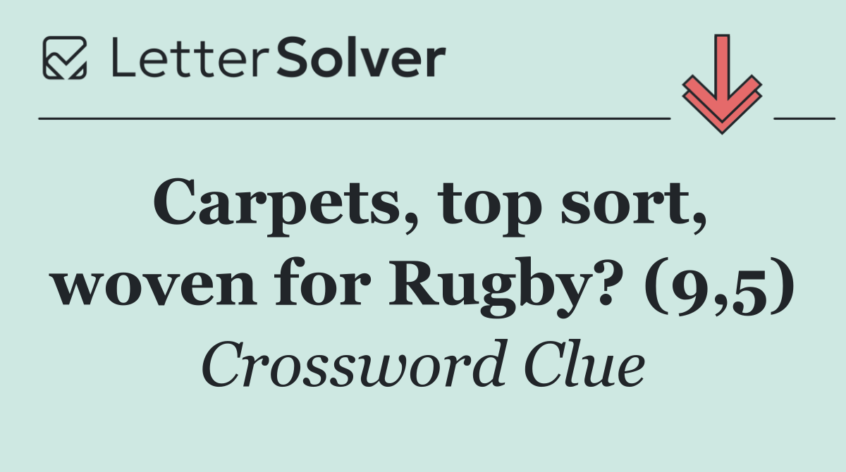 Carpets, top sort, woven for Rugby? (9,5)