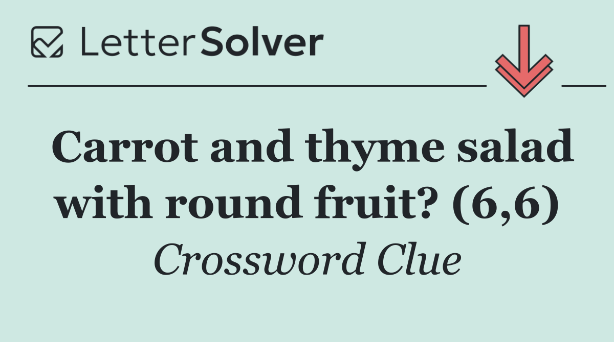 Carrot and thyme salad with round fruit? (6,6)