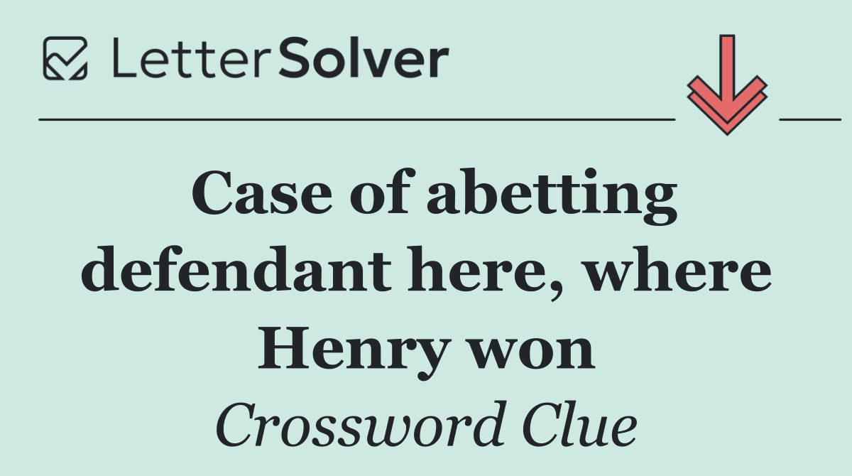 Case of abetting defendant here, where Henry won