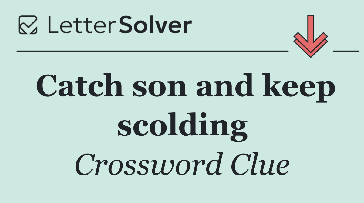 Catch son and keep scolding