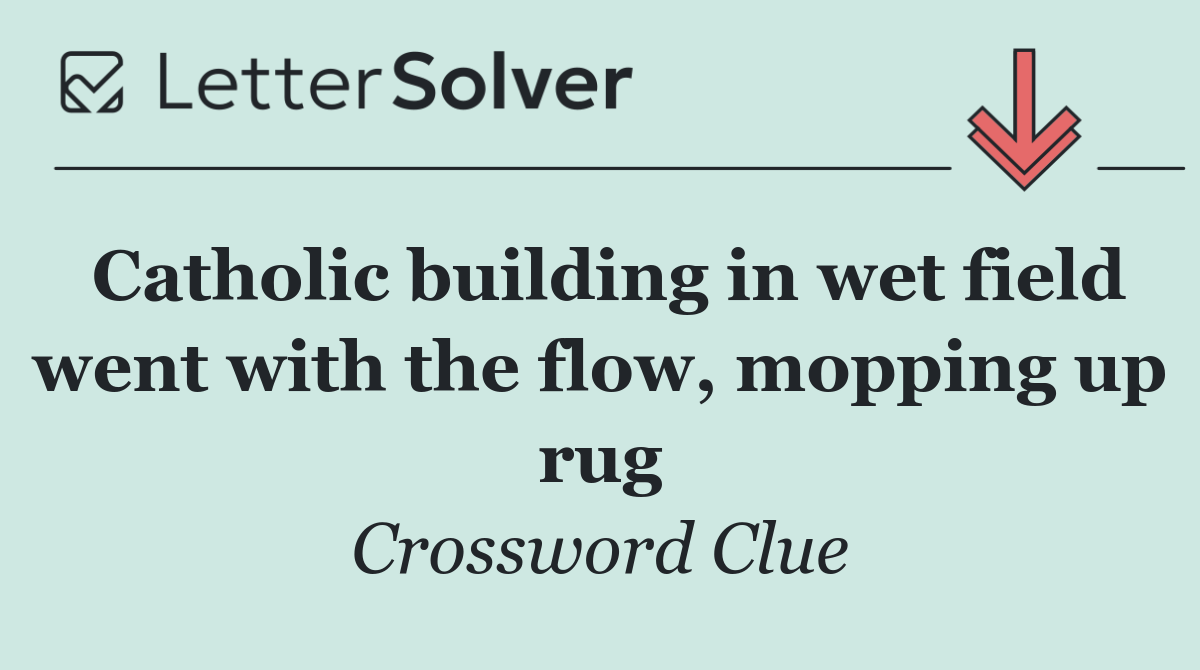 Catholic building in wet field went with the flow, mopping up rug