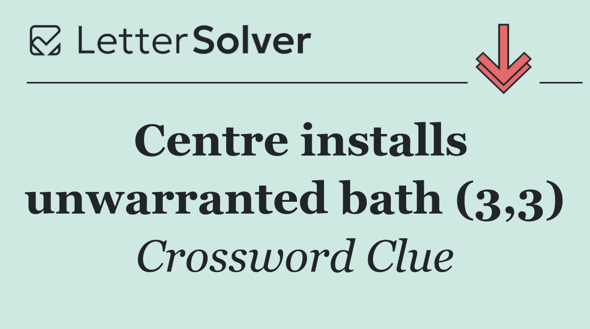 Centre installs unwarranted bath (3,3)