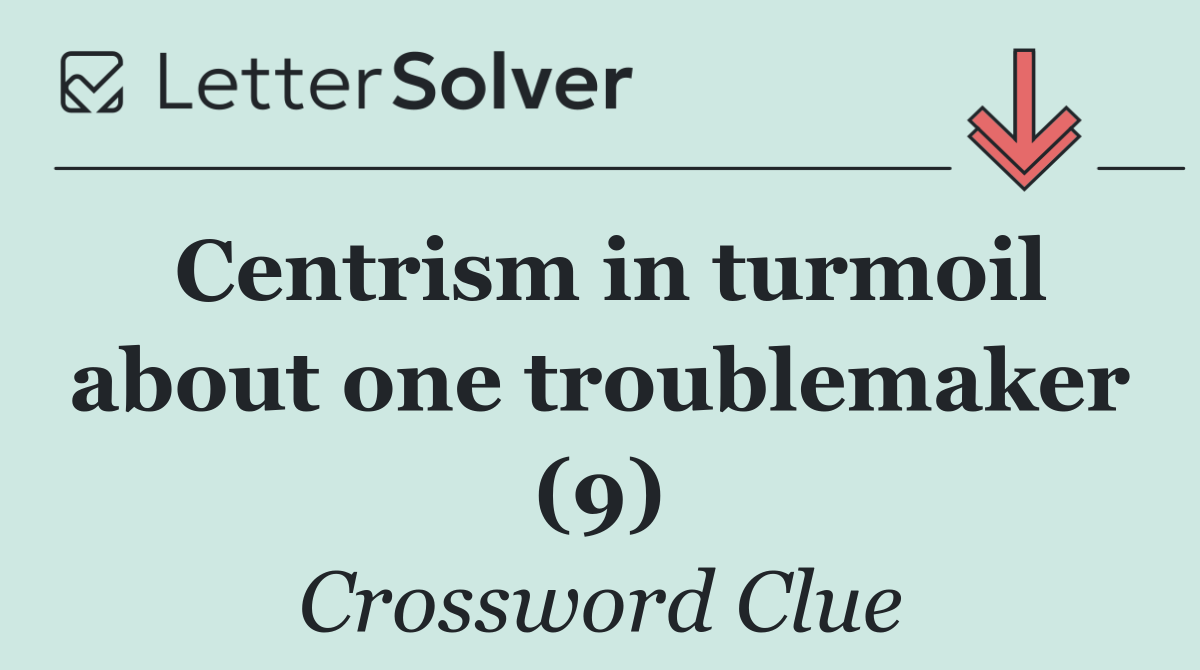 Centrism in turmoil about one troublemaker (9)